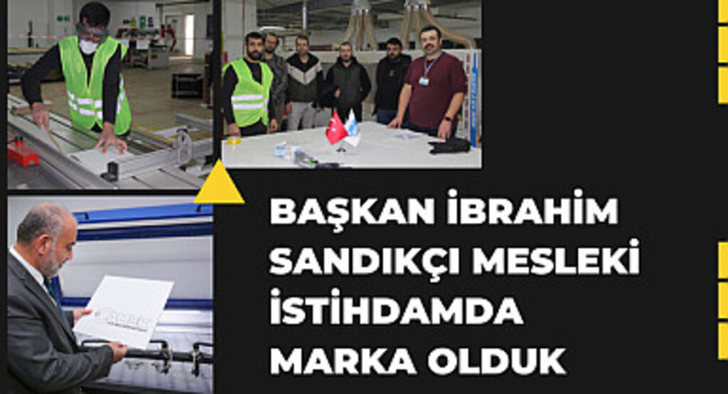 Başkan İbrahim Sandıkçı Mesleki İstihdamda marka olduk