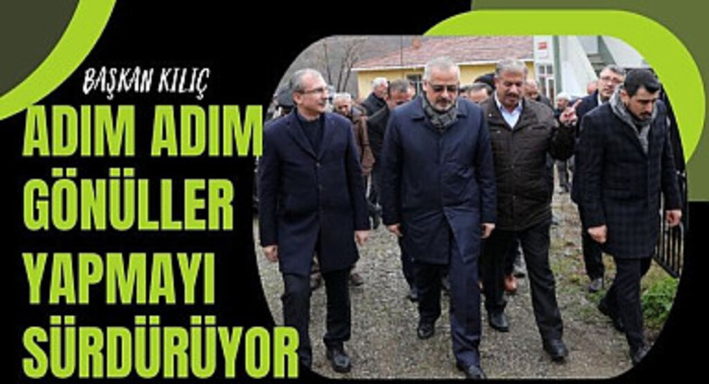 Başkan Kılıç Adım Adım Gönüller Yapmayı Sürdürüyor