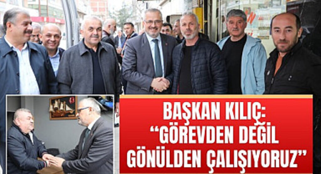 Başkan Kılıç: Görevden değil gönülden çalışıyoruz