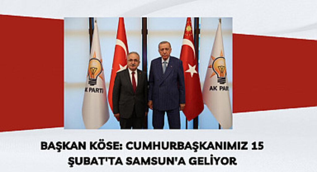 Başkan Köse: Cumhurbaşkanımız 15 Şubat'ta Samsun'a geliyor