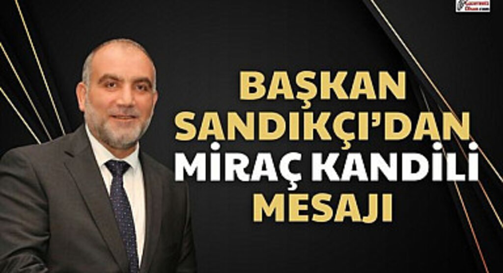 Başkan Sandıkçı'dan Miraç Kandili Mesajı