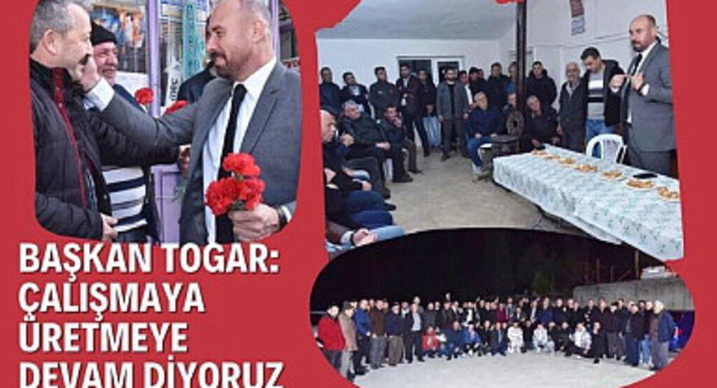 Başkan Togar: Çalışmaya üretmeye devam diyoruz
