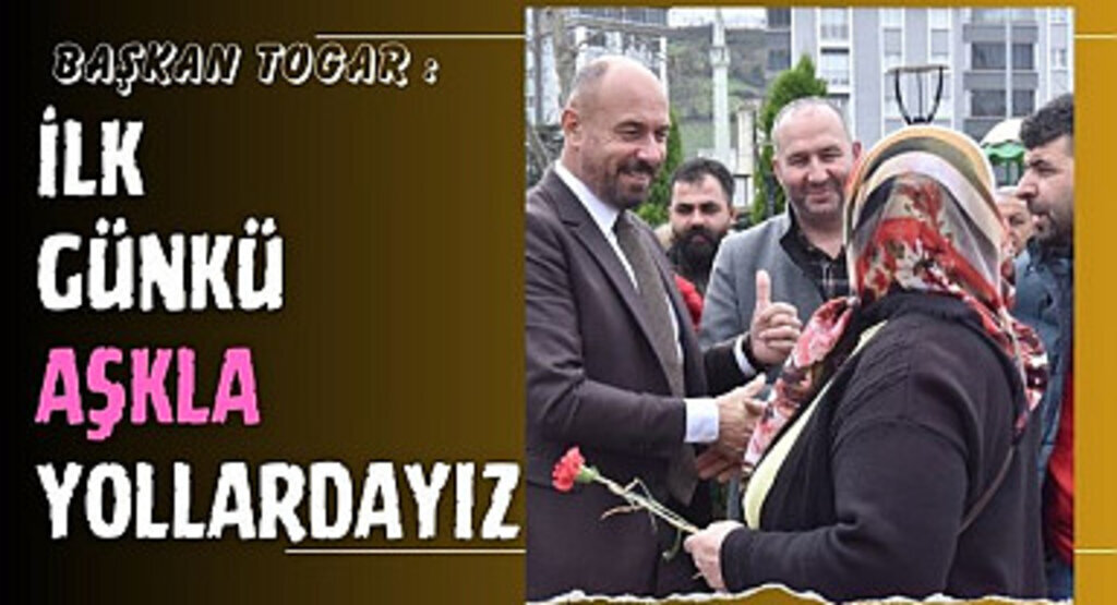 Başkan Togar: İlk günkü aşkla yollardayız