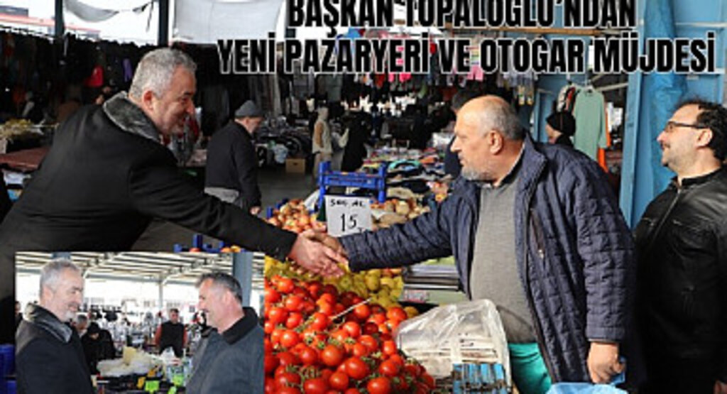 Başkan Topaloğlu'ndan 19 Mayıs'a yeni pazaryeri ve otogar müjdesi