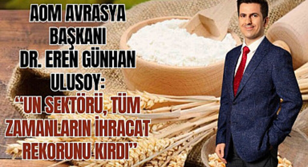 Başkan Ulusoy: Un sektörü tüm zamanların ihracat rekorunu kırdı