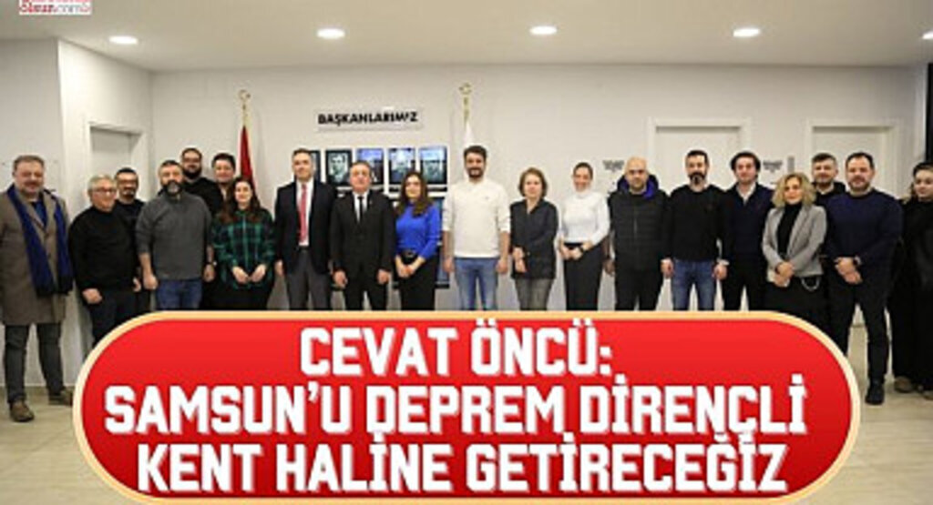 CHP SBB Başkan Adayı Öncü: Samsun'u Deprem Dirençli Kent Yapacağız