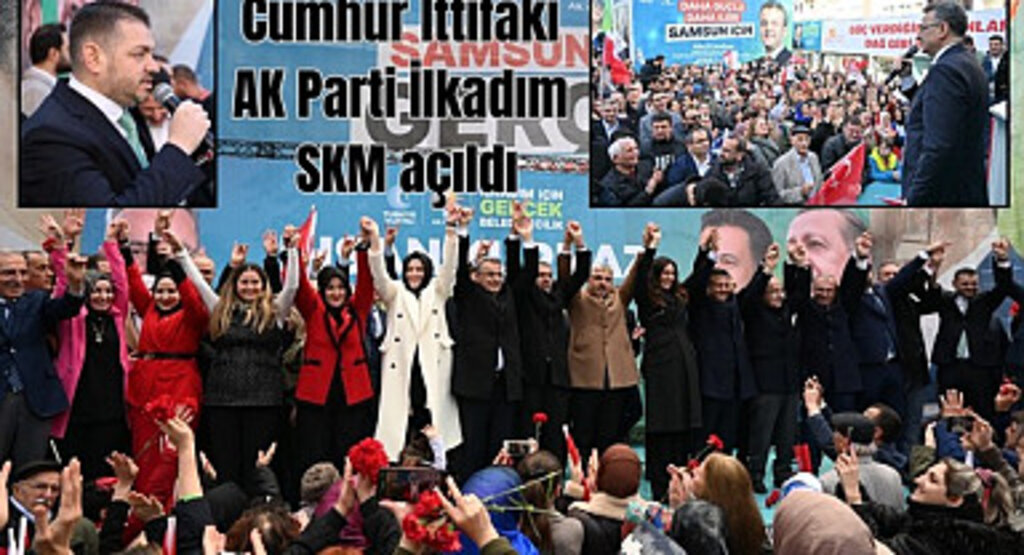 Cumhur İttifakı AK Parti İlkadım SKM yoğun katılım ve coşkuyla açıldı