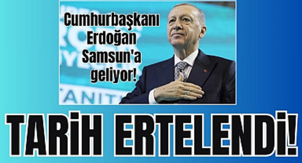 Cumhurbaşkanı Erdoğan'ın Samsun'a gelişi ertelendi