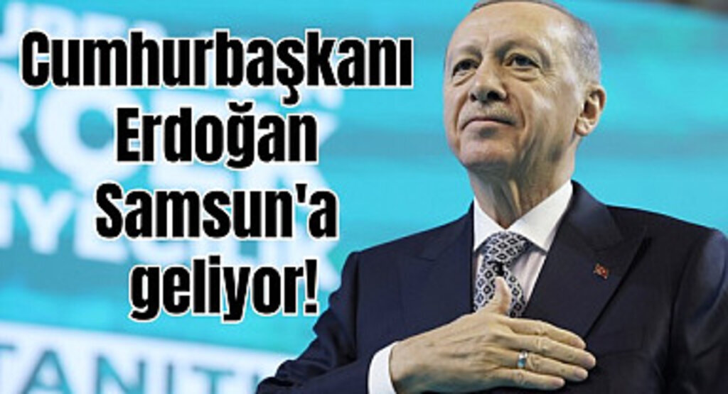 Cumhurbaşkanı Erdoğan ne zaman Samsun'a geliyor? Tarih belli oldu