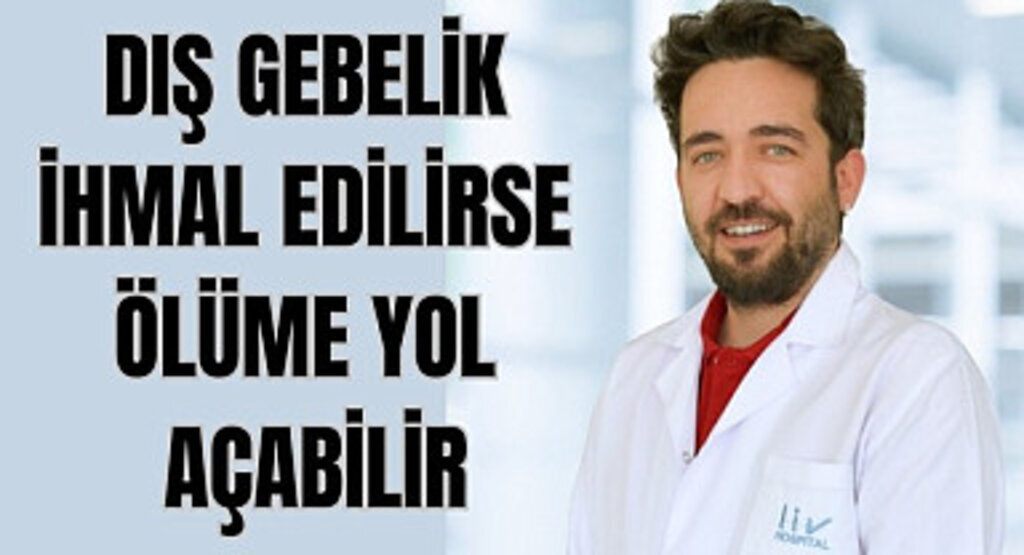 Dış gebelik ihmal edilirse ölüme yol açabilir