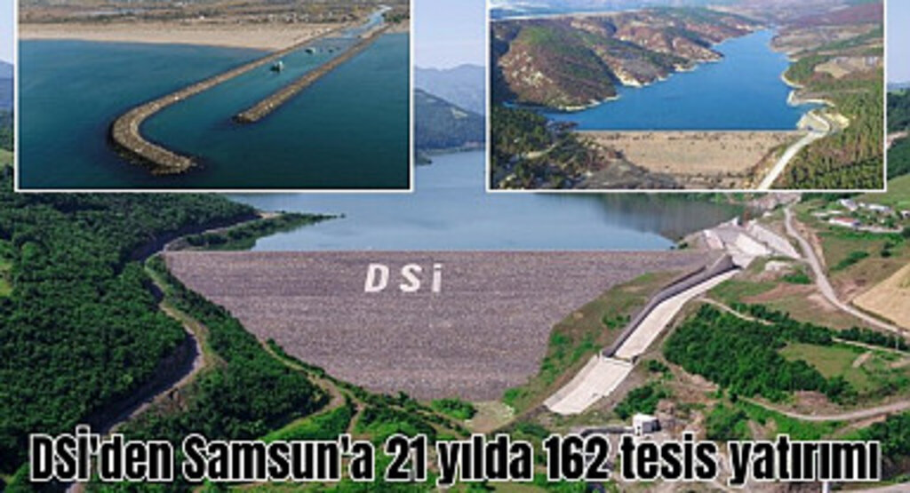 DSİ'den Samsun'a 21 yılda 162 tesis yatırımı