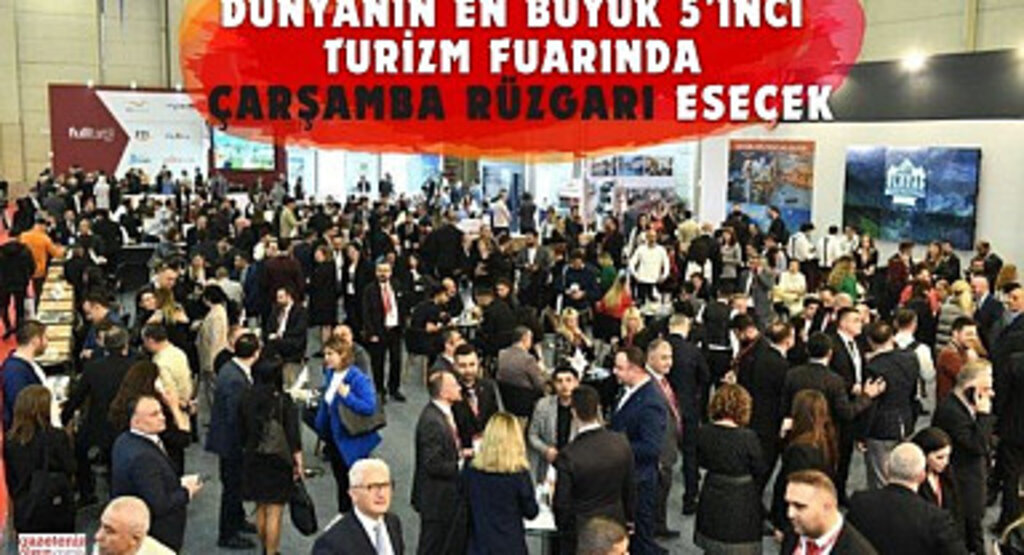 Dünyanın En Büyük 5'inci Turizm Fuarında Çarşamba Rüzgarı Esecek