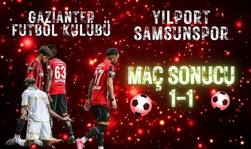 Gaziantep Futbol Kulübü ve Yılport Samsunspor Maç Sonucu 1-1