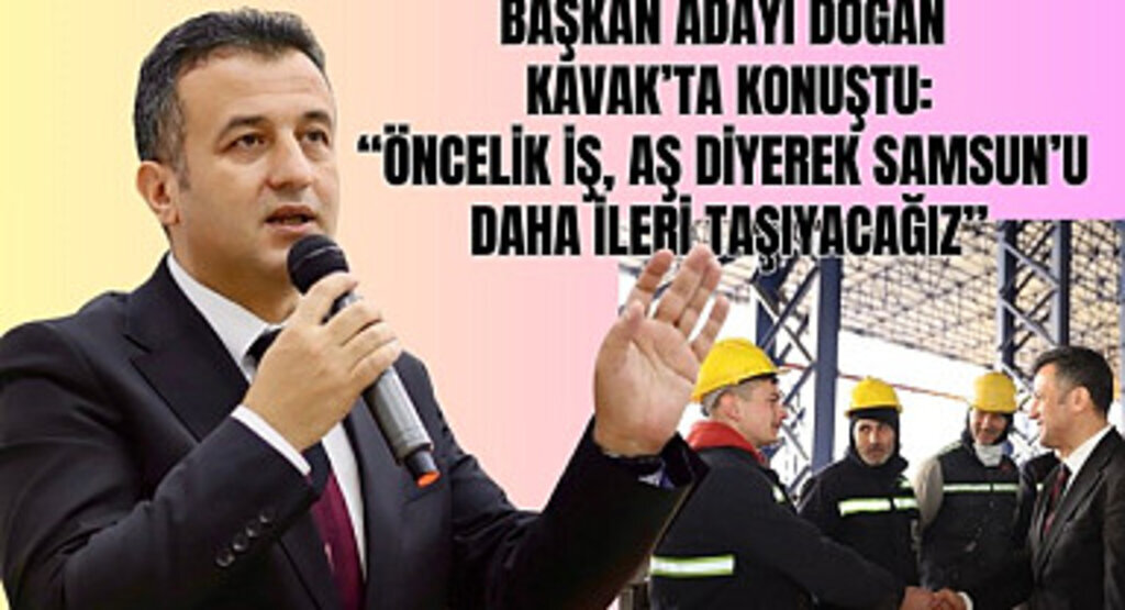 Halit Doğan: Öncelik iş, aş diyerek Samsun'u daha ileri taşıyacağız