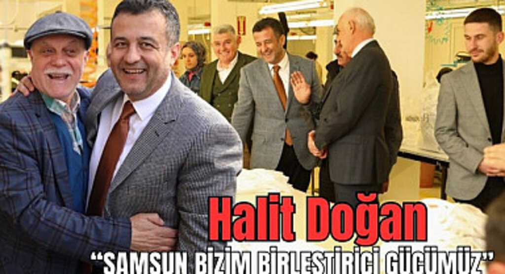Halit Doğan: Samsun bizim birleştirici gücümüz