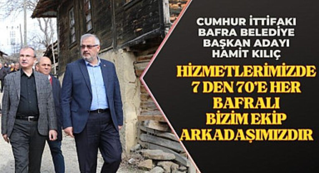 Hamit Kılıç: Hizmetlerimizde 7'den 70'e Her Bafralı Bizim Ekip Arkadaşımızdır