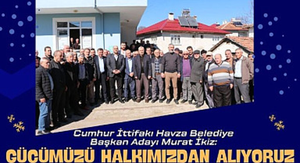Havza Belediye Başkan Adayı İkiz: Gücümüzü halkımızdan alıyoruz