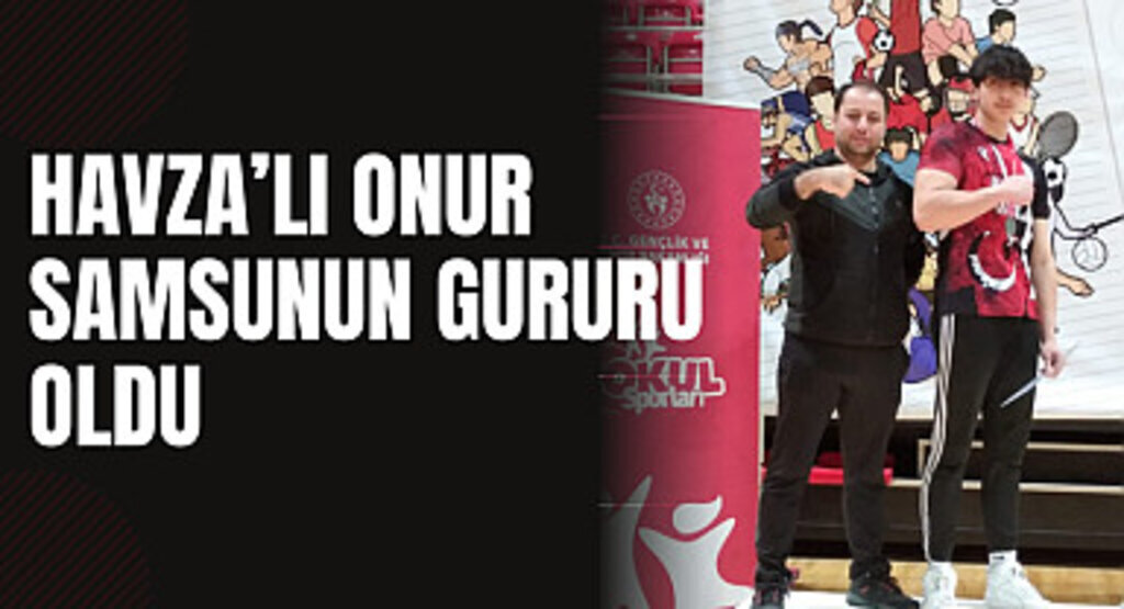 Havza'lı Onur Samsun'un gururu oldu