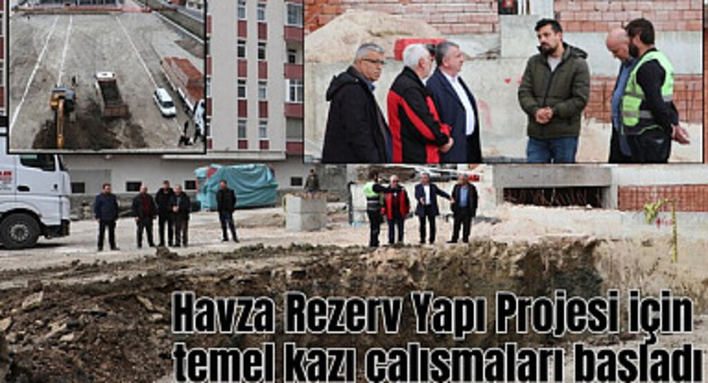 Havza Rezerv Yapı Projesi için temel kazı çalışmaları başladı
