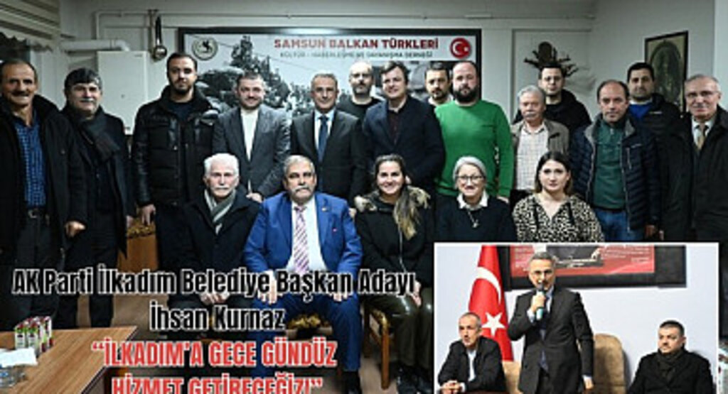 İhsan Kurnaz: İlkadım'a gece gündüz hizmet getireceğiz