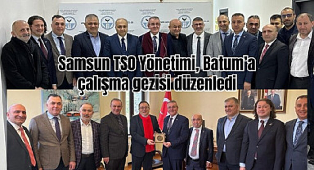 Samsun TSO Yönetimi Batum’a çalışma gezisi düzenledi