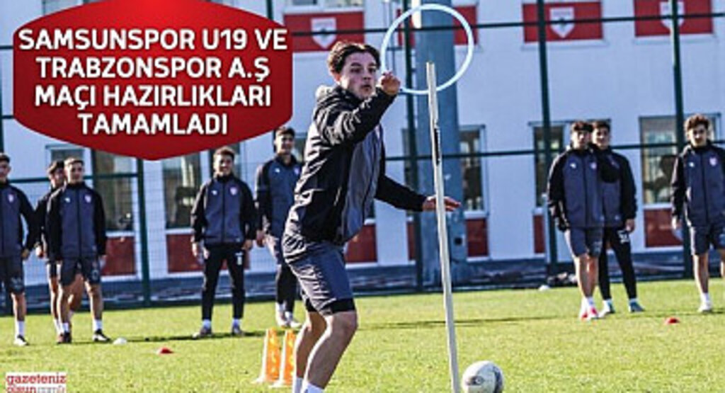 Samsunspor U19 ve Trabzonspor A.Ş Maçı Hazırlıkları Tamamladı