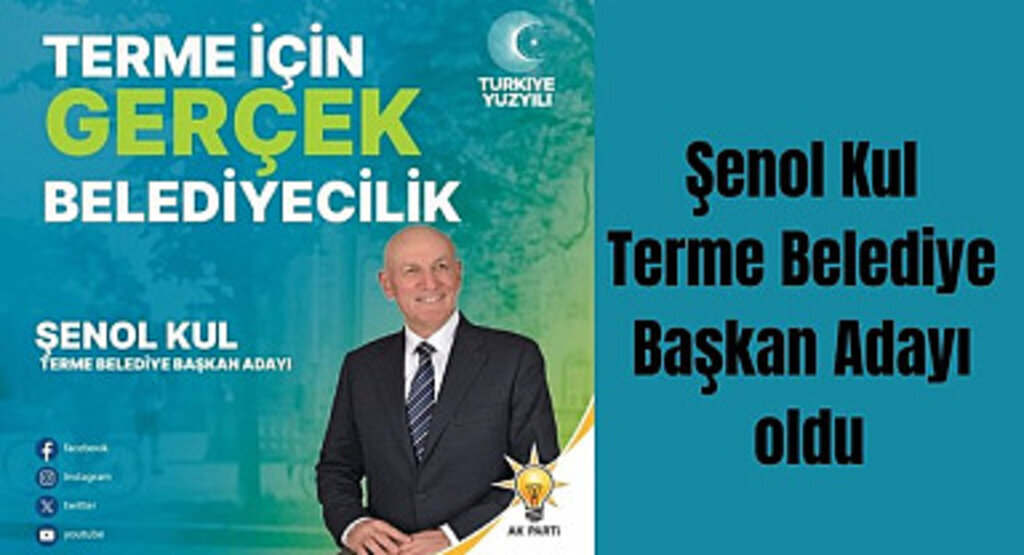 Şenol Kul Terme Belediye Başkan Adayı oldu