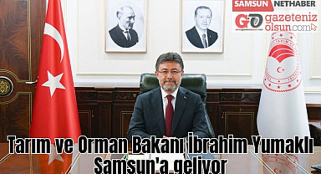 Tarım ve Orman Bakanı İbrahim Yumaklı Samsun'a geliyor