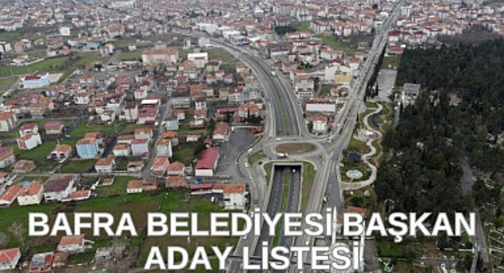 31 Mart Yerel Seçim Bafra Belediyesi Başkan Adayları kesin listesi