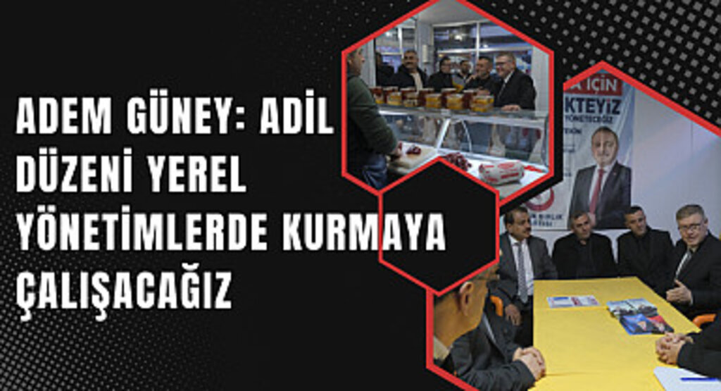 Adem Güney: Adil düzeni yerel yönetimlerde kurmaya çalışacağız