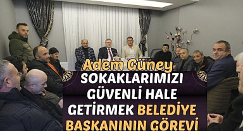Adem Güney: Sokakları Güvenli Hale Getireceğiz