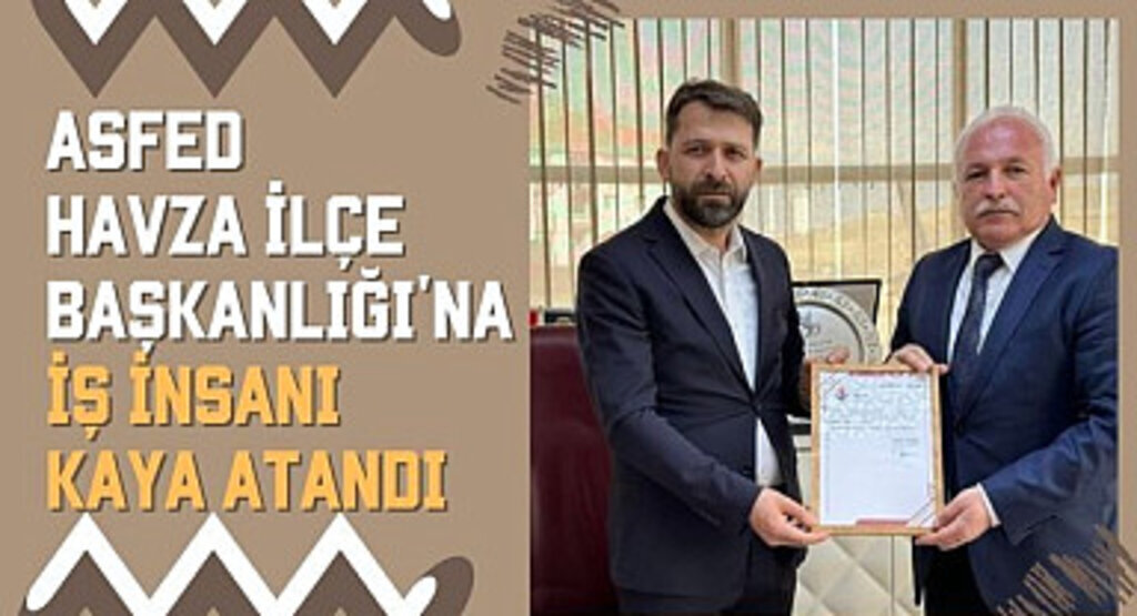 ASFED Havza İlçe Başkanlığı'na İş İnsanı Kaya Atandı