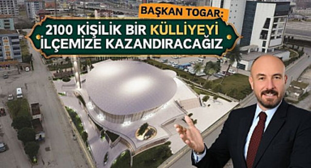 Başkan Togar: 2100 kişilik bir külliyeyi ilçemize kazandıracağız