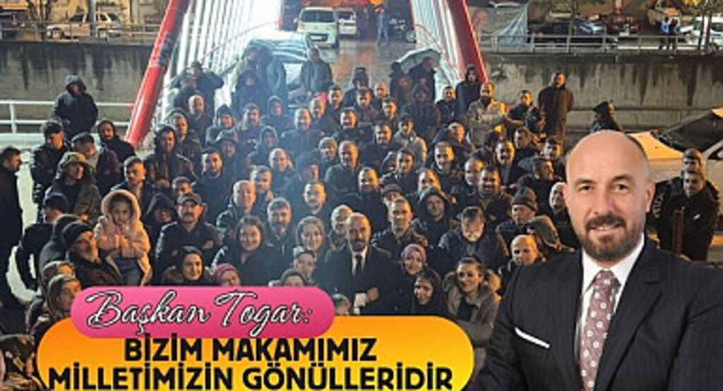 Başkan Togar: Bizim makamımız milletimizin gönülleridir 