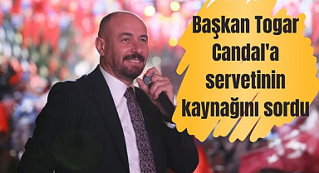 Başkan Togar Candal'a servetinin kaynağını sordu