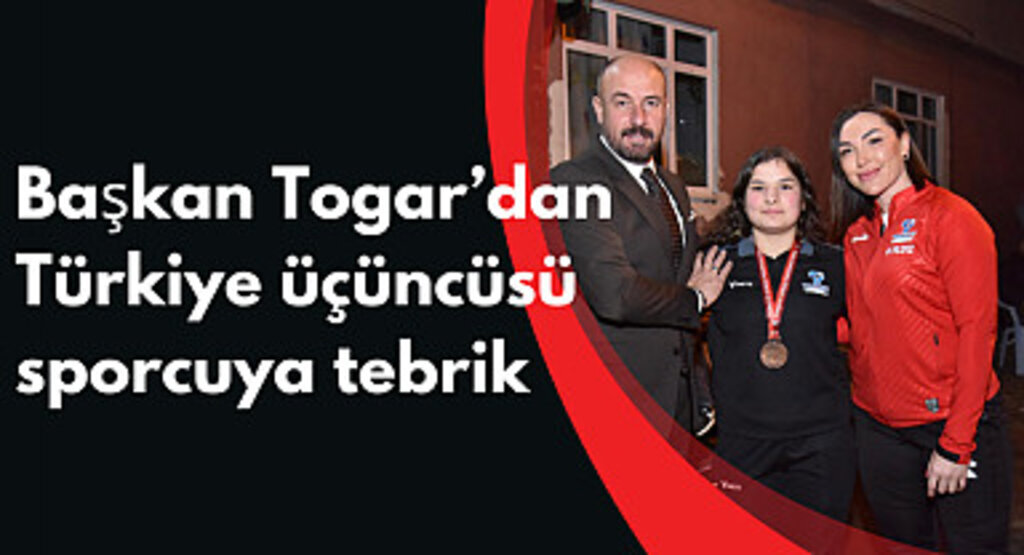 Başkan Togar’dan Türkiye üçüncüsü sporcuya tebrik