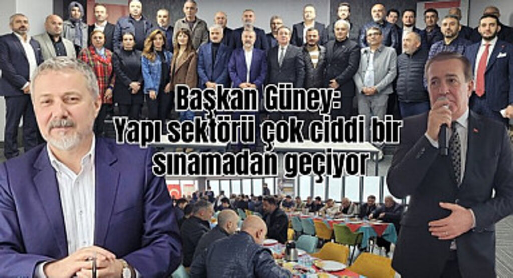 Başkan Yunus Güney: Yapı sektörü çok ciddi bir sınamadan geçiyor