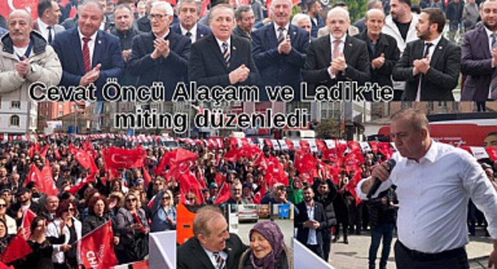 Cevat Öncü Alaçam ve Ladik’te miting düzenledi