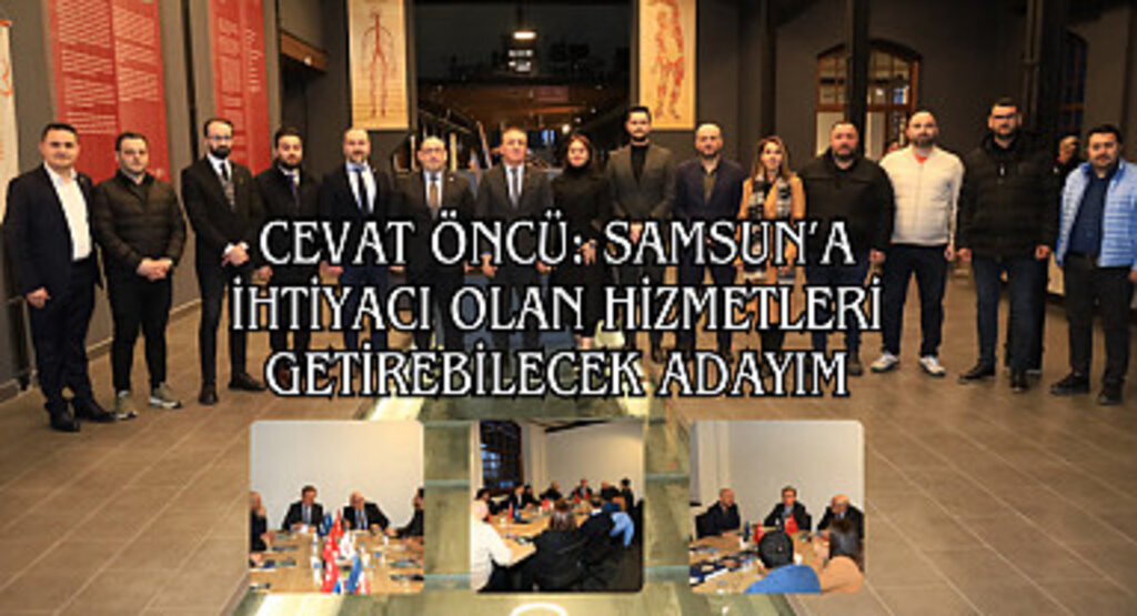 Cevat Öncü: Samsun'a ihtiyacı olan hizmetleri getirebilecek adayım