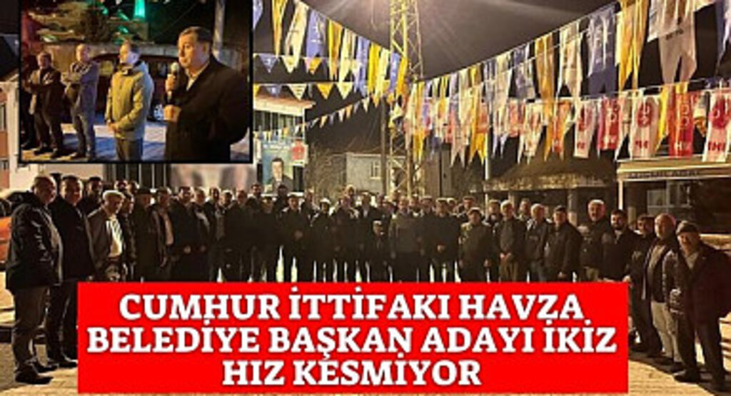 Cumhur İttifakı Havza Belediye Başkan adayı İkiz hız kesmiyor