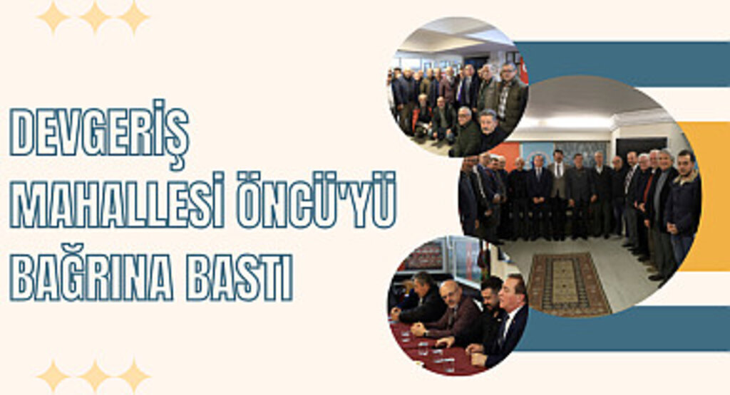 Devgeriş Mahallesi Öncü'yü bağrına bastı