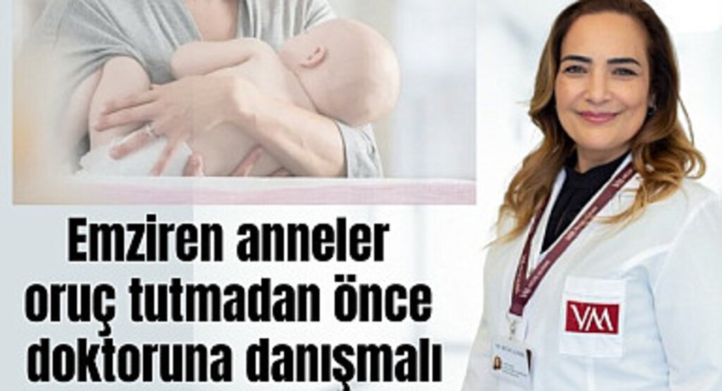 Emziren anneler oruç tutmadan önce doktoruna danışmalı