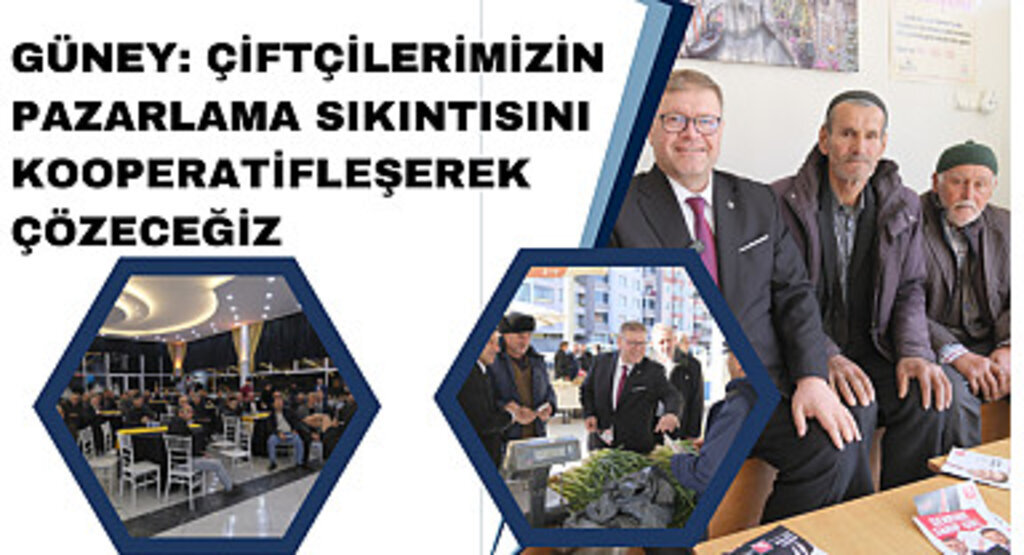 Güney: Çiftçilerimizin pazarlama sıkıntısını kooperatifleşerek çözeceğiz