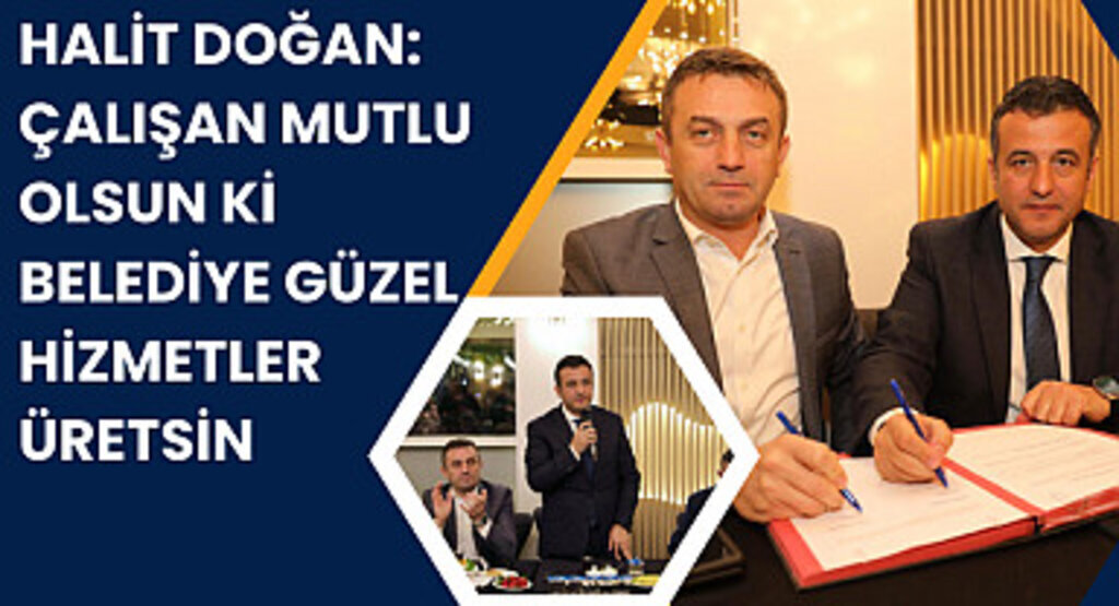 Halit Doğan: Çalışan mutlu olsun ki Belediye güzel hizmetler üretsin