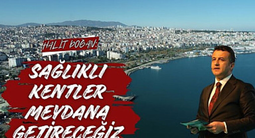 Halit Doğan: Sağlıklı Kentler Meydana Getireceğiz