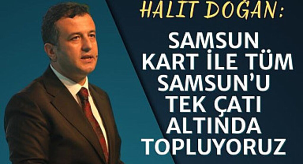 Halit Doğan: Samsun Kart ile Tüm Samsun'u Tek Çatı Altında Topluyoruz 
