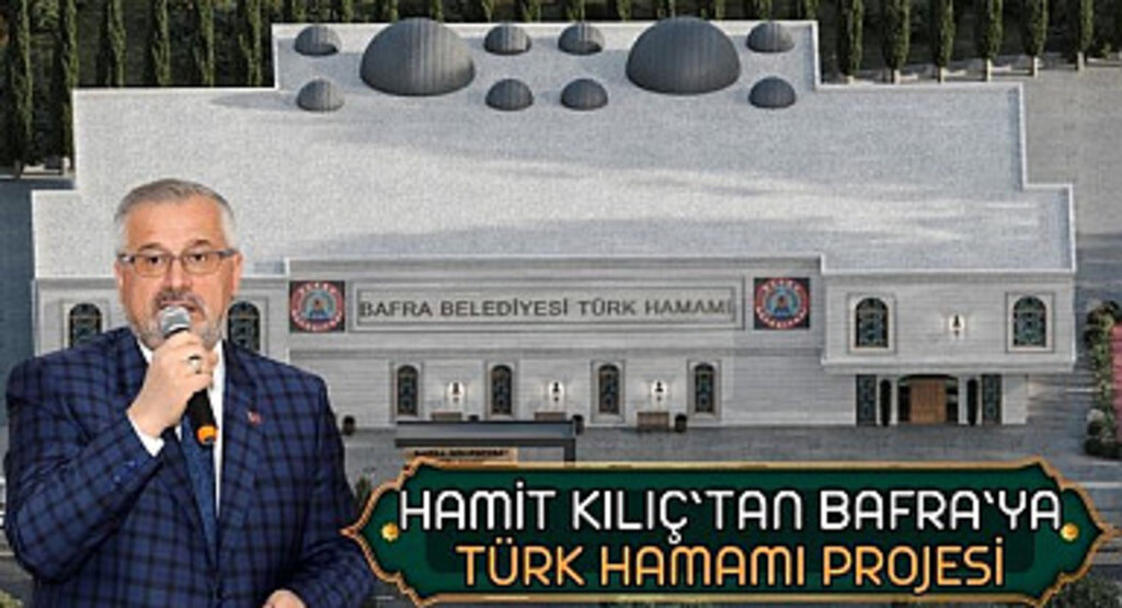 Hamit Kılıç'tan Bafra'ya Türk Hamamı Projesi