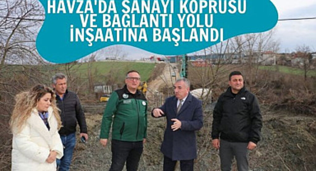 Havza'da Sanayi Köprüsü ve Bağlantı Yolu İnşaatına Başlandı