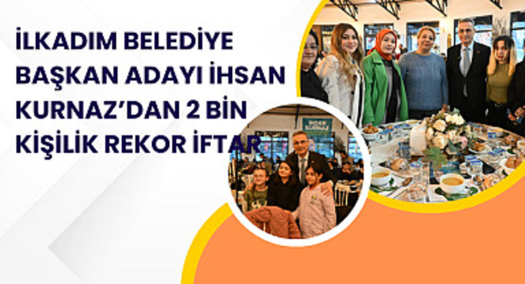 İlkadım Belediye Başkan Adayı İhsan Kurnaz’dan 2 Bin kişilik rekor iftar