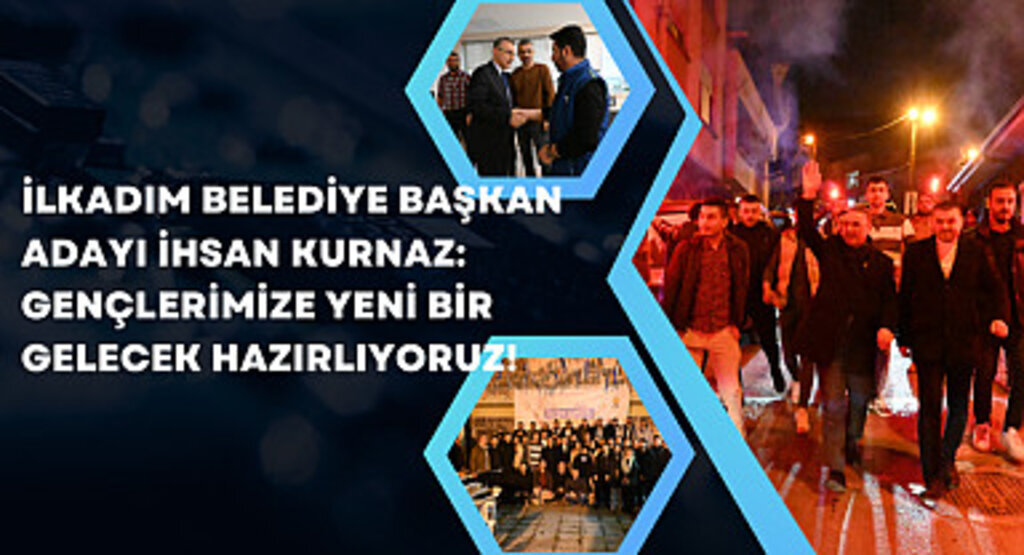 İlkadım Belediye Başkan Adayı İhsan Kurnaz: Gençlerimize yeni bir gelecek hazırlıyoruz!